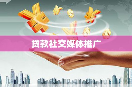 阳泉贷款社交媒体推广