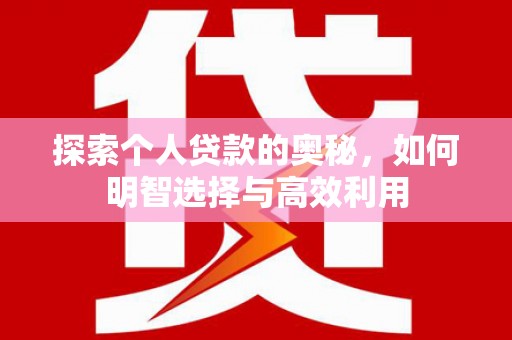 阳泉探索个人贷款的奥秘，如何明智选择与高效利用