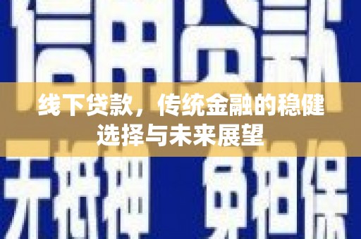 阳泉线下贷款，传统金融的稳健选择与未来展望