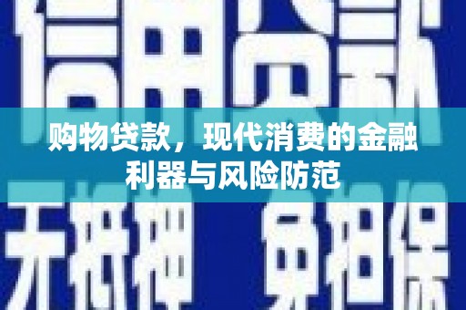 阳泉购物贷款，现代消费的金融利器与风险防范