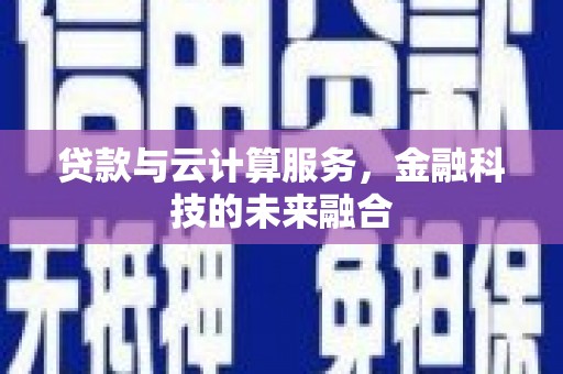 阳泉贷款与云计算服务，金融科技的未来融合