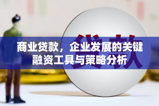 阳泉商业贷款，企业发展的关键融资工具与策略分析
