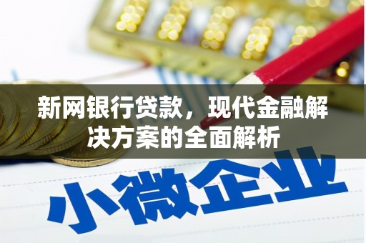 阳泉新网银行贷款，现代金融解决方案的全面解析