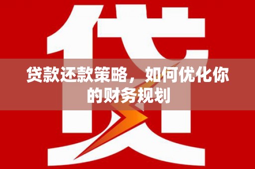 阳泉贷款还款策略，如何优化你的财务规划