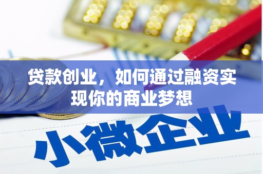 阳泉贷款创业，如何通过融资实现你的商业梦想