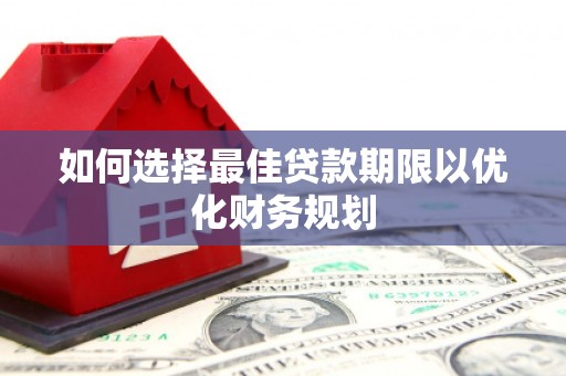 阳泉如何选择最佳贷款期限以优化财务规划