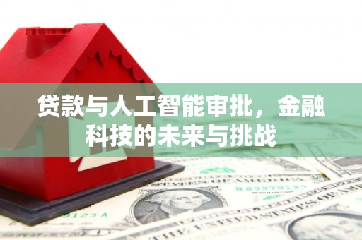 阳泉贷款与人工智能审批，金融科技的未来与挑战