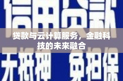 阳泉贷款与云计算服务，金融科技的未来融合