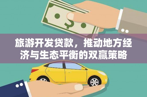 阳泉旅游开发贷款，推动地方经济与生态平衡的双赢策略