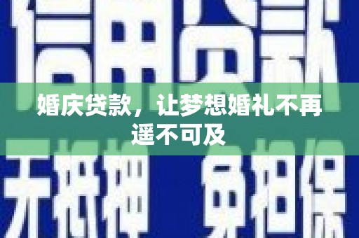 阳泉婚庆贷款，让梦想婚礼不再遥不可及