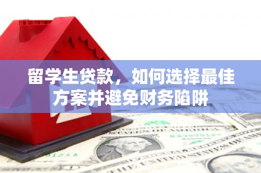 阳泉留学生贷款，如何选择最佳方案并避免财务陷阱