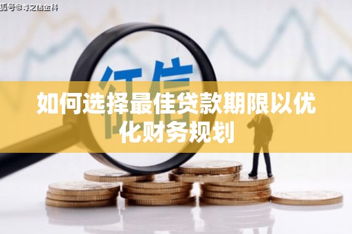 阳泉如何选择最佳贷款期限以优化财务规划
