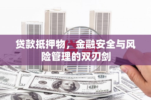 阳泉贷款抵押物，金融安全与风险管理的双刃剑