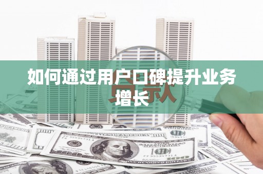 阳泉如何通过用户口碑提升业务增长