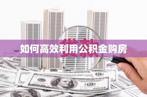 阳泉如何高效利用公积金购房