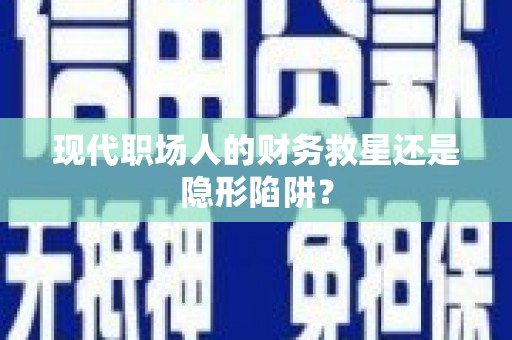 阳泉现代职场人的财务救星还是隐形陷阱？