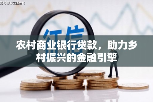 阳泉农村商业银行贷款，助力乡村振兴的金融引擎