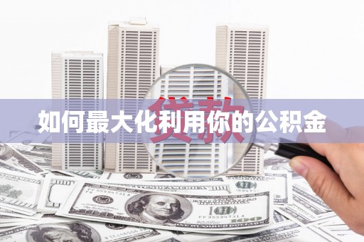 阳泉如何最大化利用你的公积金