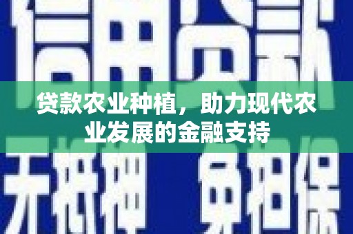阳泉贷款农业种植，助力现代农业发展的金融支持